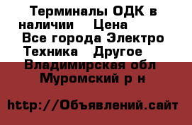 Терминалы ОДК в наличии. › Цена ­ 999 - Все города Электро-Техника » Другое   . Владимирская обл.,Муромский р-н